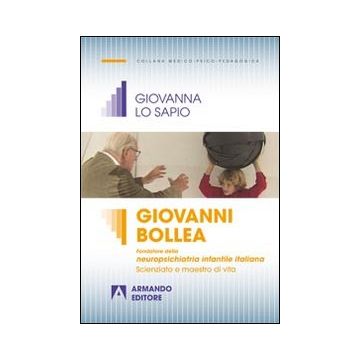 Giovanni Bollea. Fondatore della mneuropsichiatria infantile italiana. Scienziato e maestro di vita