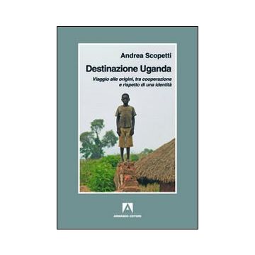 Destinazione Uganda. Viaggio alle origini, tra cooperazione e rispetto di una identità