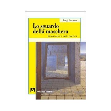 Lo sguardo della maschera. Psicoanalisi e arte poetica