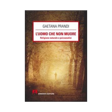 L'uomo che non muore. Religione naturale e psicoanalisi