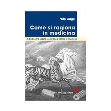 Come si ragiona in medicina. Il dialogo tra sapere, esperienza, logica e intuizione
