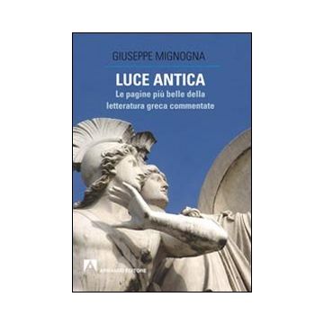 Luce antica. Le pagine più belle della letteratura greca commentate