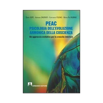 PEAC. Psicologia dell'evoluzione armonica della coscienza. Un approccio evolutivo per la crescita interiore