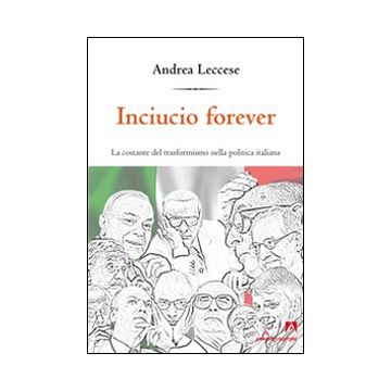 Inciucio forever. La costante del trasformismo della politica italiana