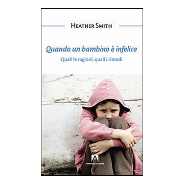 Quando un bambino è infelice. Quali le ragioni, quali i rimedi