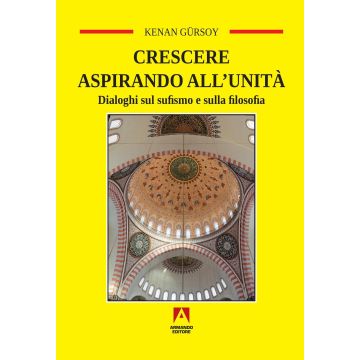 Crescere aspirando all'unità. Dialoghi sul sufismo e sulla filosofia