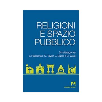 Religioni e spazio pubblico. Un dialogo tra J. Habermas, C. Taylor, J. Butler e C. West