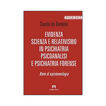 Evidenza, scienza e relativismo in psichiatria, psicoanalisi e psichiatria forense. Note di epistemologia