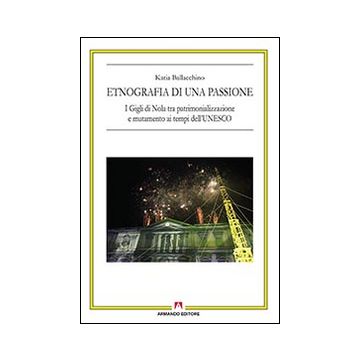 Etnografia di una passione. I Gigli di Nola tra patrimonializzazione e mutamento ai tempi dell'UNESCO