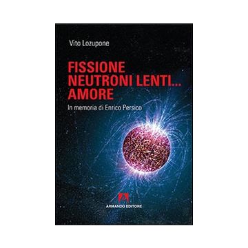 Fusione, neutroni lenti... amore. In memoria di Enrico Persico