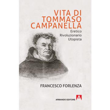 Vita di Tommaso Campanella. Eretico, rivoluzionario, utopista