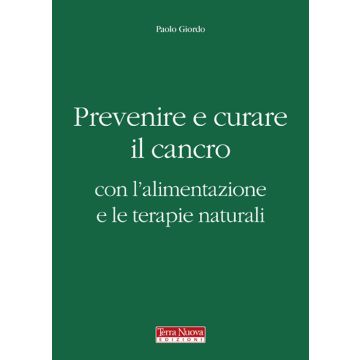 Prevenire e curare il cancro con l'alimentazione e le terapie naturali