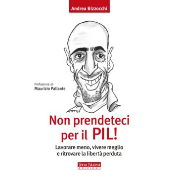 Non prendeteci per il Pil! Lavorare meno, vivere meglio e ritrovare la libertà perduta