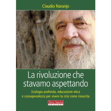 La rivoluzione che stavamo aspettando. Ecologia profonda, educazione etica e consapevolezza per vivere la crisi come rinascita