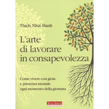 L'arte di lavorare in consapevolezza. Come vivere con gioia e presenza mentale ogni momento della giornata