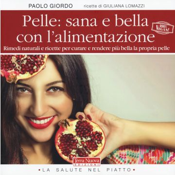 Pelle: sana e bella con l'alimentazione. Rimedi naturali e ricette per curare e rendere più bella la propria pelle