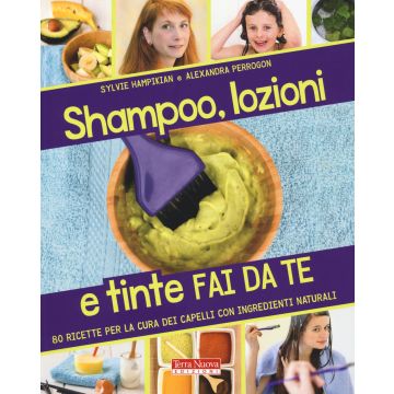 Shampoo, lozioni e tinte fai da te. 80 ricette per la cura dei capelli con ingredienti naturali