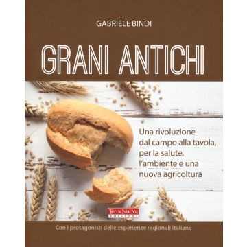 Grani antichi. Una rivoluzione dal campo alla tavola, per la salute, l'ambiente e una nuova agricoltura