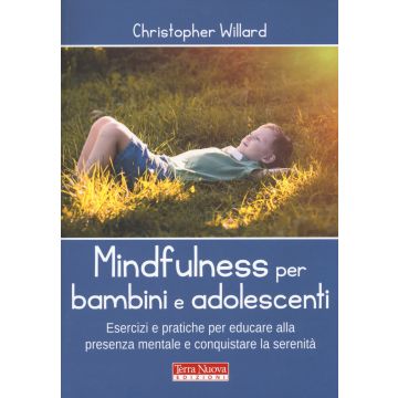 Mindfulness per bambini e adolescenti. Esercizi e pratiche per educare alla presenza mentale e conquistare la serenità