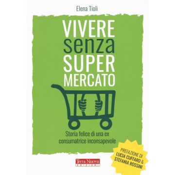 Vivere senza supermercato. Storia felice di una ex consumatrice inconsapevole