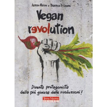 Vegan revolution. Diventa protagonista della più gioiosa delle rivoluzioni!