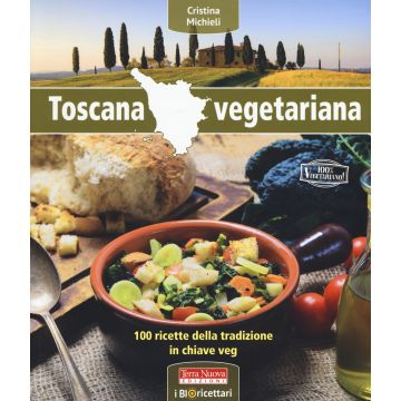 Toscana vegetariana. 100 ricette della tradizione in chiave veg