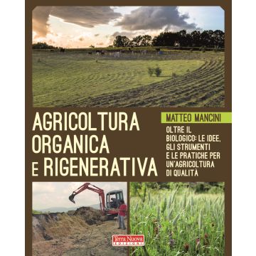 Agricoltura organica e rigenerativa. Oltre il biologico: le idee, gli strumenti e le pratiche per un'agricoltura di qualità