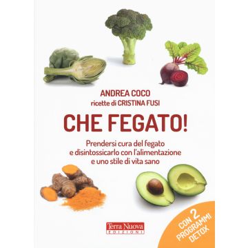 Che fegato! Prendersi cura del fegato e disintossicarlo con l'alimentazione e uno stile di vita sano