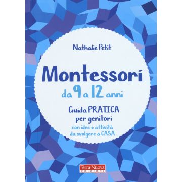 Montessori da 9 a 12 anni. Guida pratica per genitori con idee e attività da svolgere a casa