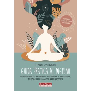 Guida pratica al digiuno. Per depurare l'organismo, migliorare il benessere, prevenire le malattie degenerative