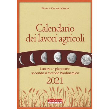 Calendario dei lavori agricoli 2021. Lunario e planetario secondo il metodo biodinamico