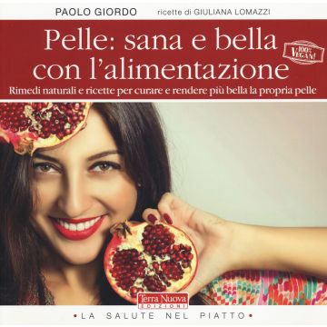 Pelle: sana e bella con l'alimentazione. Rimedi naturali e ricette per curare e rendere più bella la propria pelle