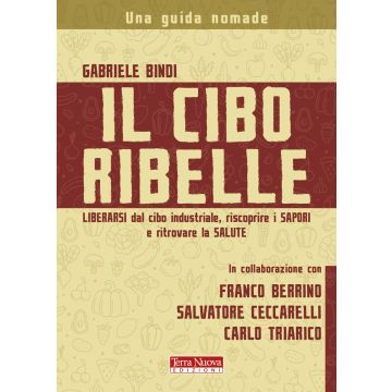 Il cibo ribelle. Liberarsi dal cibo industriale, riscoprire i sapori e ritrovare la salute