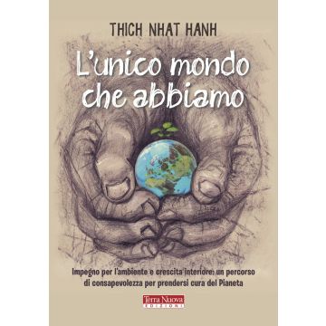 L'unico mondo che abbiamo. Impegno per l'ambiente e crescita interiore: un percorso di consapevolezza per prendersi cura del pianeta