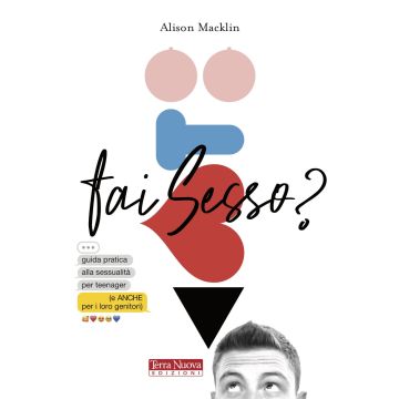 Fai sesso? Guida pratica alla sessualità per teenager (e anche per i loro genitori)