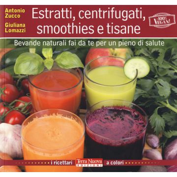Estratti, centrifugati, smoothies e tisane. Bevande naturali fai da te per un pieno di salute