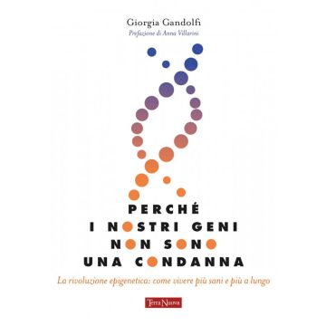 Perché i nostri geni non sono una condanna. La rivoluzione epigenetica: come vivere sani e più a lungo