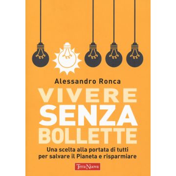 Vivere senza bollette. Una scelta alla portata di tutti per salvare il pianeta e risparmiare