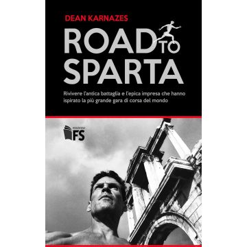 Road to Sparta. Rivivere l'antica battaglia e l'epica impresa che hanno ispirato la più grande gara di corsa del mondo