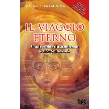 Il viaggio eterno. Rituali e tecniche di mummificazione in Africa settentrionale. Ediz. integrale