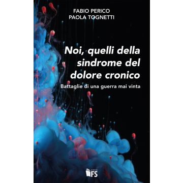 Noi, quelli della sindrome del dolore cronico. Battaglie di una guerra mai vinta