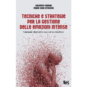 Tecniche e strategie per la gestione delle emozioni intense. Manuale di pronto soccorso emotivo