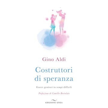 Costruttori di speranza. Essere genitori in tempi difficili