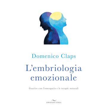 L'embriologia emozionale. Guarire con l'omeopatia e le terapie naturali