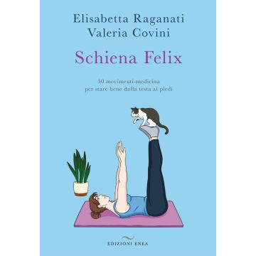 Schiena felix. 50 movimenti-medicina per stare bene dalla testa ai piedi