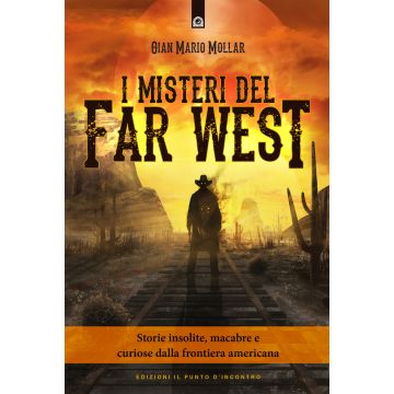I misteri del Far West. Storie insolite, macabre e curiose dalla frontiera americana