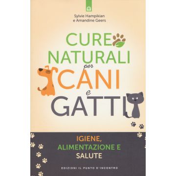 Cure naturali per cani e gatti. Igiene, alimentazione e salute