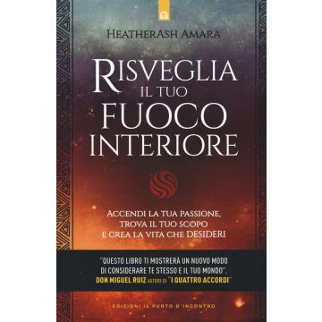 Risveglia il tuo fuoco interiore. Accendi la tua passione, trova il tuo scopo e crea la vita che desideri