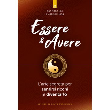 Essere & avere. L'arte segreta per sentirsi ricchi e diventarlo
