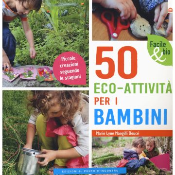 50 eco-attività per i bambini. Piccole creazioni seguendo le stagioni